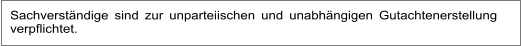 Sachverständige sind zur unparteiischen und unabhängigen Gutachtenerstellung verpflichtet.