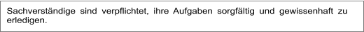Sachverständige sind verpflichtet, ihre Aufgaben sorgfältig und gewissenhaft zu erledigen.